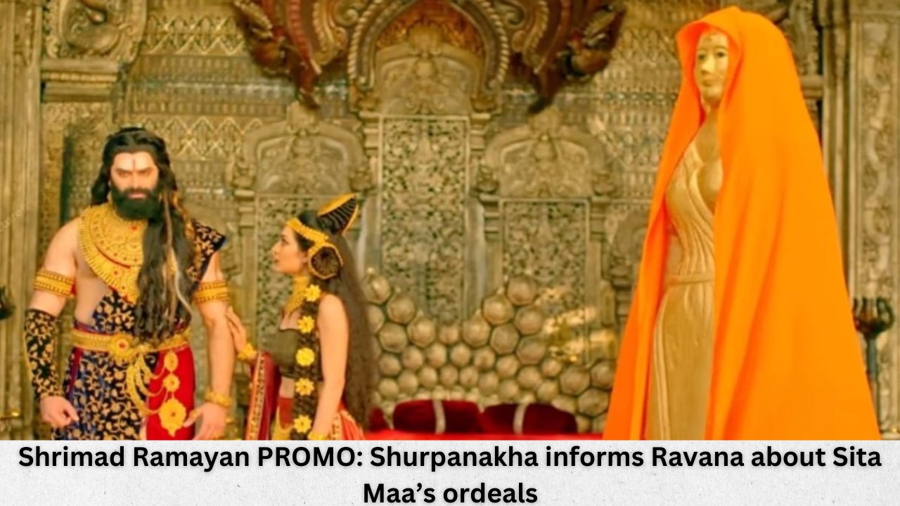 Shrimad Ramayan PROMO: Shurpanakha informs Ravana about Sita Maa’s ordeals